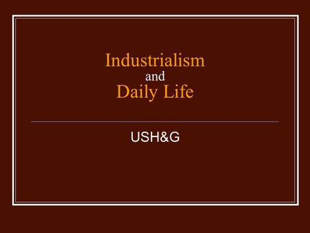 Industrialism and Daily Life USH&G. The Rise of Industrialism Why Industrial Growth? Why Industrial Growth? Lots of natural resources Lots of natural.