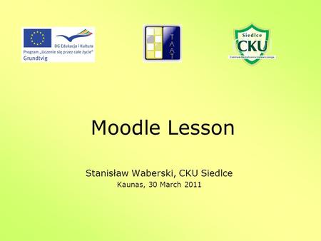 Moodle Lesson Stanisław Waberski, CKU Siedlce Kaunas, 30 March 2011.