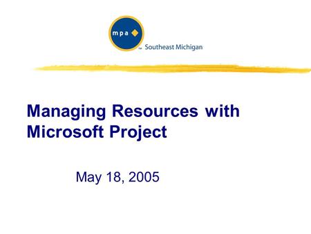 Managing Resources with Microsoft Project May 18, 2005.