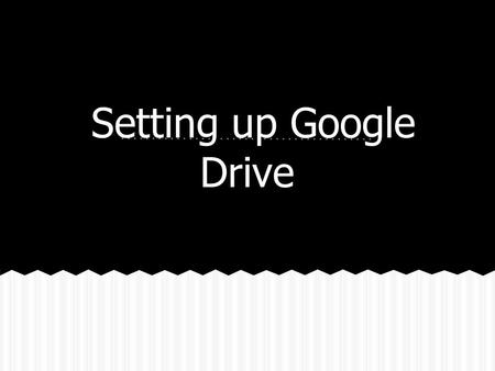 Setting up Google Drive. Collaborating Opening Your Drive Open Google Drive from the launcher or from the apps (if the icon is not showing in the launcher)