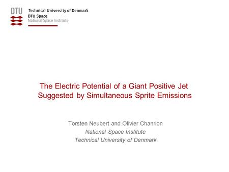 The Electric Potential of a Giant Positive Jet Suggested by Simultaneous Sprite Emissions Torsten Neubert and Olivier Chanrion National Space Institute.