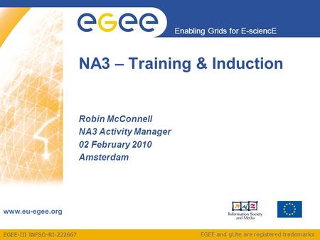 EGEE-III INFSO-RI-222667 Enabling Grids for E-sciencE www.eu-egee.org EGEE and gLite are registered trademarks Robin McConnell NA3 Activity Manager 02.