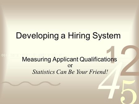 Developing a Hiring System Measuring Applicant Qualifications or Statistics Can Be Your Friend!