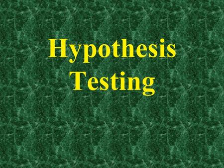 Hypothesis Testing. Outline of Today’s Discussion 1.Logic of Hypothesis Testing 2.Evaluating Hypotheses Please refrain from typing, surfing or printing.