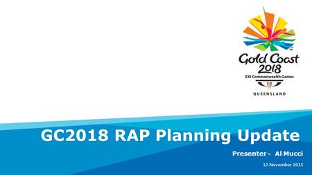 Presenter - Al Mucci 12 November 2015 GC2018 RAP Planning Update.