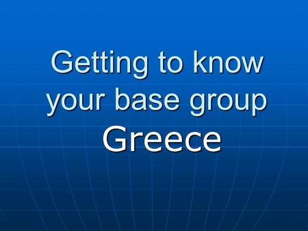 Getting to know your base group Greece. Geologic feature Greece has many geological features. There are mountains all around of Greece. Also there is.