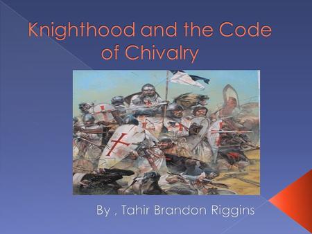  Knighthood was based on the code of chivalry.  The Code of Chivalry was a behavioral code for the knights.  Knighthood and the Code of Chivalry originated.