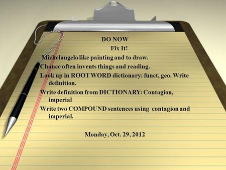 DO NOW Fix It! Michelangelo like painting and to draw. Chance often invents things and reading. Look up in ROOT WORD dictionary: funct, geo. Write definition.