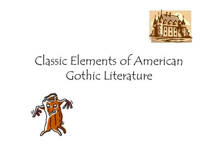 Classic Elements of American Gothic Literature. Setting Large old houses, usually family estates (America didn’t have the castles that England did) Something.