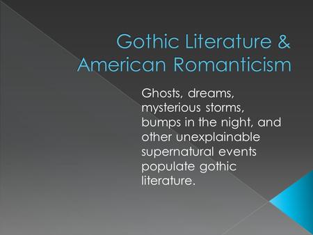 Ghosts, dreams, mysterious storms, bumps in the night, and other unexplainable supernatural events populate gothic literature.