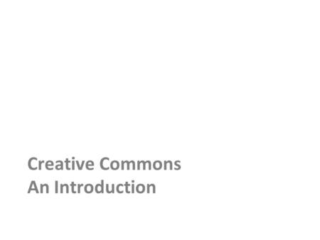 Creative Commons An Introduction. If I have seen further, it is by standing on the shoulders of giants. ” “ Sir Isaac Newton.