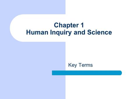 Chapter 1 Human Inquiry and Science Key Terms. Replication Repeating a study and checking to see if the same results are produced each time. Theory Systematic.