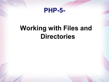 PHP-5- Working with Files and Directories. Reading Files PHP’s file manipulation API is extremely flexible: it lets you read files into a string or into.