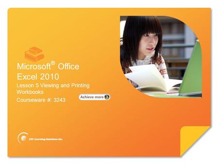 Microsoft ® Excel 2010 Core Skills Lesson 5 Viewing and Printing Workbooks Courseware #: 3243 Microsoft ® Office Excel 2010.