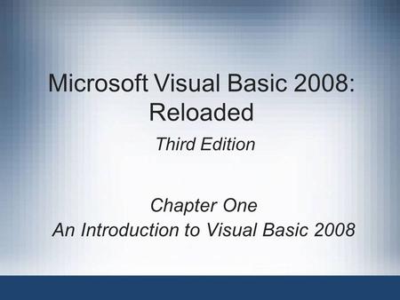 Microsoft Visual Basic 2008: Reloaded Third Edition Chapter One An Introduction to Visual Basic 2008.