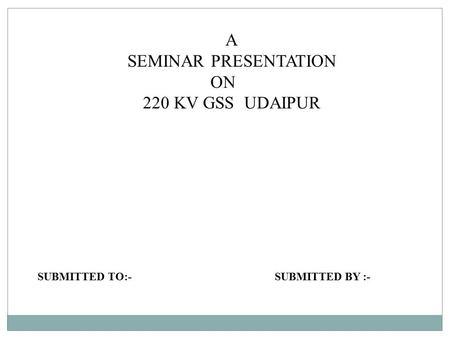 SEMINAR PRESENTATION ON 220 KV GSS UDAIPUR