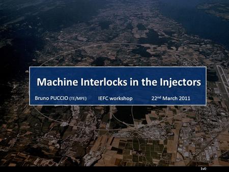 Machine Interlocks in the Injectors IEFC workshopBruno PUCCIO (TE/MPE) 22 nd March 2011 1v0.