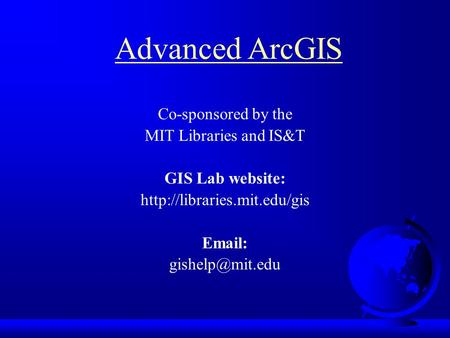 Co-sponsored by the MIT Libraries and IS&T GIS Lab website:    Advanced ArcGIS.