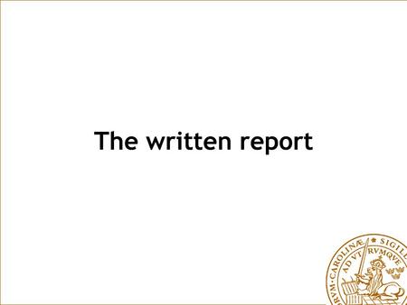 The written report. What is the purpose of the written report? To convey information in an understandable and clearly structured way!