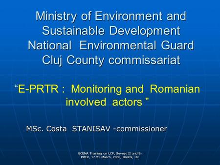 ECENA Training on LCP, Seveso II and E- PRTR, 17-21 March, 2008, Bristol, UK Ministry of Environment and Sustainable Development National Environmental.