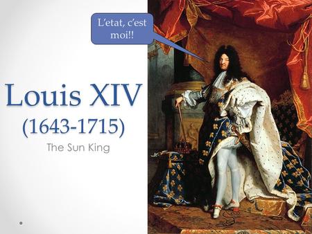 L’etat, c’est moi!! Louis XIV (1643-1715) The Sun King.