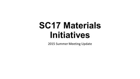 SC17 Materials Initiatives 2015 Summer Meeting Update.