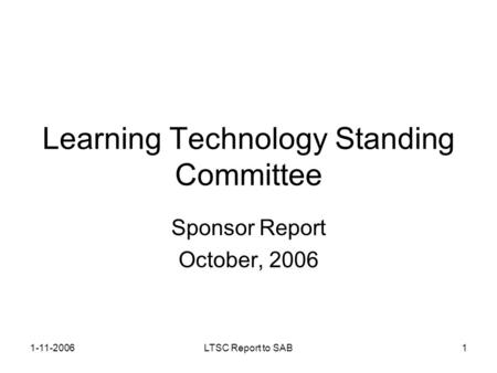 1-11-2006LTSC Report to SAB1 Learning Technology Standing Committee Sponsor Report October, 2006.