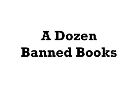 A Dozen Banned Books. Every year, the American Library Association compiles a list of the most frequently challenged books in order to inform the public.