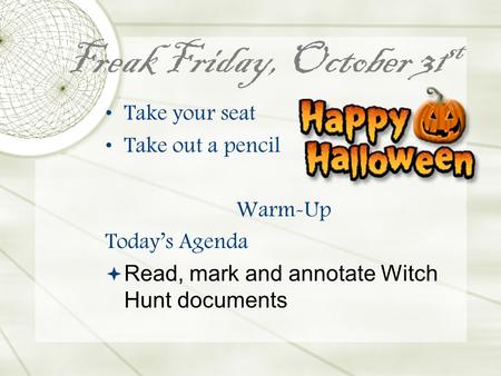 Freak Friday, October 31 st Take your seat Take out a pencil Warm-Up Today’s Agenda  Read, mark and annotate Witch Hunt documents.