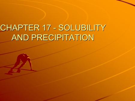 CHAPTER 17 - SOLUBILITY AND PRECIPITATION. Read intro on page 560 Dissolution CaCl 2(s) ↔ Ca +2 (aq) + 2 Cl - (aq) CaCl 2(s) ↔ Ca +2 (aq) + 2 Cl - (aq)Precipitation.