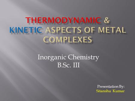 THERMODYNAMIC & KINETIC ASPECTS OF METAL COMPLEXES