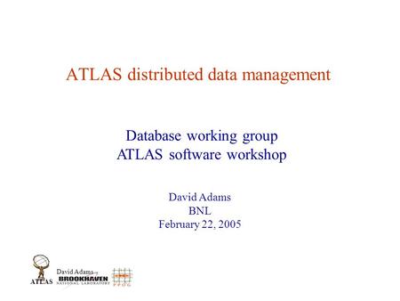 David Adams ATLAS ATLAS distributed data management David Adams BNL February 22, 2005 Database working group ATLAS software workshop.