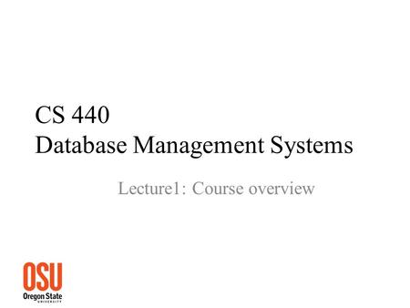 CS 440 Database Management Systems Lecture1: Course overview.