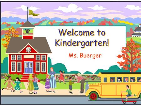 Welcome to Kindergarten! Ms. Buerger. KISD Website  Go to www.kleinisd.netwww.kleinisd.net  Scroll down to blue parent box  You will find lots of helpful.