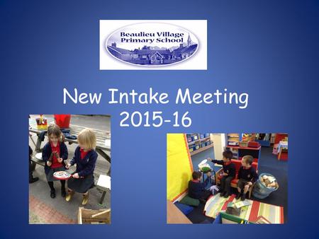 New Intake Meeting 2015-16. Our Focus during your child’s first year Learning through play Phonics Key person Environment Parent Partnership.