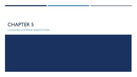 CHAPTER 5 5-2 SOLVING SYSTEMS BY SUBSTITUTION. OBJECTIVES  Solve systems of linear equations in two variables by substitution.