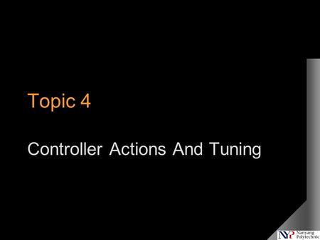 Topic 4 Controller Actions And Tuning. Chemical Processes Self-regulating Process Dynamics SS Gain, Kp Deadtime, θ Lag, τ Integrating Process Dynamics.