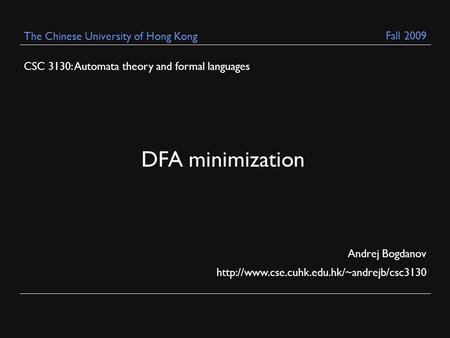 CSC 3130: Automata theory and formal languages Andrej Bogdanov  The Chinese University of Hong Kong DFA minimization.