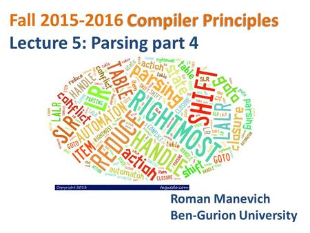 Compiler Principles Fall 2015-2016 Compiler Principles Lecture 5: Parsing part 4 Roman Manevich Ben-Gurion University.