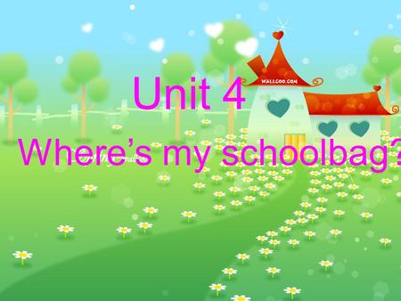 Unit 4 Where’s my schoolbag? 学习目标 : 1. 能正确使用下列单词 : table, bed, bookcase, sofa, chair. 2. 能够正确使用 where 引导的特殊疑问句。 3. 能够正确使用介词 in, on, under 描述物品所在 的位置。