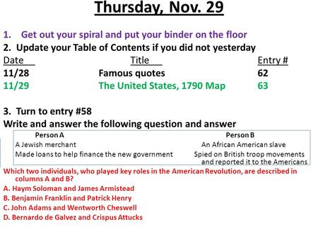 Thursday, Nov. 29 1.Get out your spiral and put your binder on the floor 2. Update your Table of Contents if you did not yesterday DateTitleEntry # 11/28Famous.