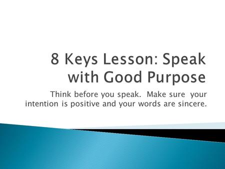 Think before you speak. Make sure your intention is positive and your words are sincere.