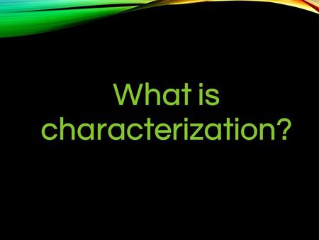 CHARACTERIZATION Characterization is the process of revealing the personality and appearance of a character in a book, movie, etc. In order to interest.