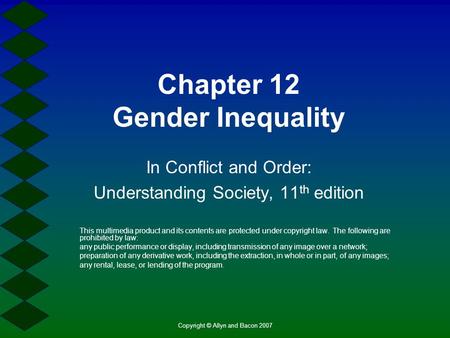 Copyright © Allyn and Bacon 2007 Chapter 12 Gender Inequality In Conflict and Order: Understanding Society, 11 th edition This multimedia product and its.