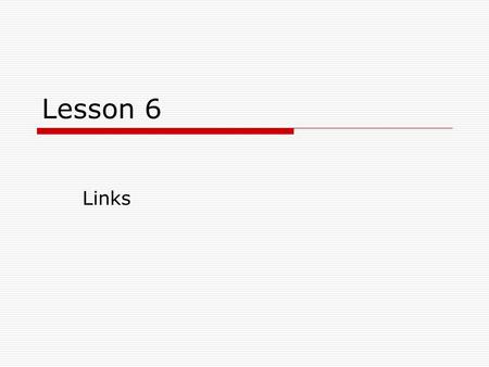 Lesson 6 Links. Creating Folders  For every web site/page, you need to create a separate folder  The computer cannot find links if they are not stored.