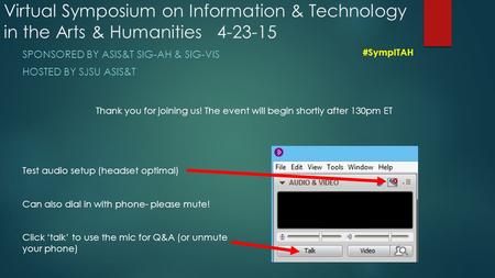 Virtual Symposium on Information & Technology in the Arts & Humanities 4-23-15 SPONSORED BY ASIS&T SIG-AH & SIG-VIS HOSTED BY SJSU ASIS&T Thank you for.