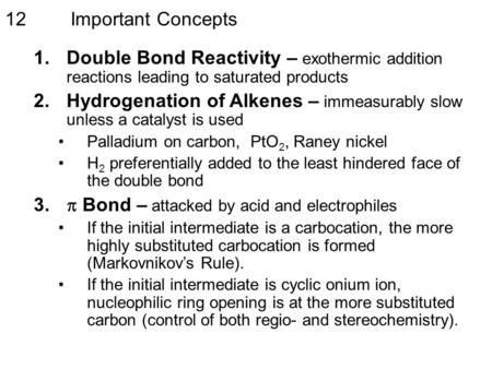 Important Concepts12 1.Double Bond Reactivity – exothermic addition reactions leading to saturated products 2.Hydrogenation of Alkenes – immeasurably slow.