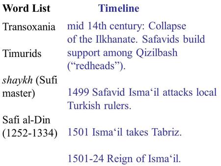 Timeline mid 14th century: Collapse of the Ilkhanate. Safavids build support among Qizilbash (“redheads”). 1499 Safavid Isma‘il attacks local Turkish rulers.