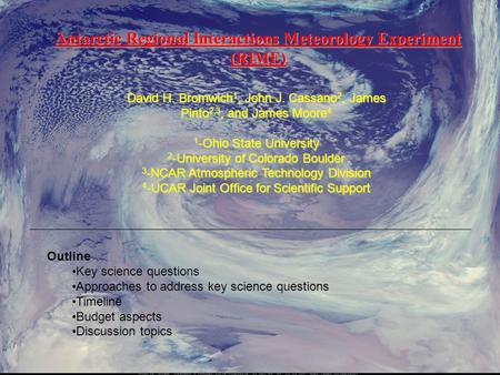 Antarctic Regional Interactions Meteorology Experiment (RIME) Antarctic Regional Interactions Meteorology Experiment (RIME) David H. Bromwich 1, John J.