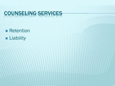  Retention  Liability.  Studies show that students receiving counseling services are more likely to stay in school than students who don’t receive.